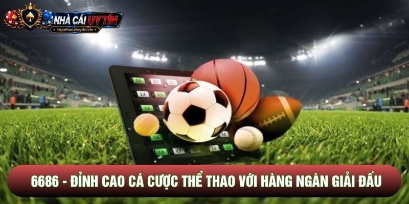 6686 - Đỉnh Cao Cá Cược Thể Thao Với Hàng Ngàn Giải Đấu