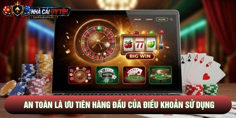 An toàn là ưu tiên hàng đầu của điều khoản sử dụng
