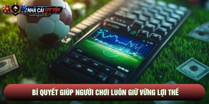 Bí quyết giúp người chơi luôn giữ vững lợi thế