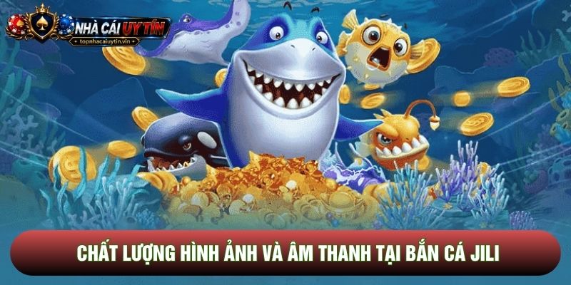 Chất lượng hình ảnh và âm thanh tại bắn cá JILI