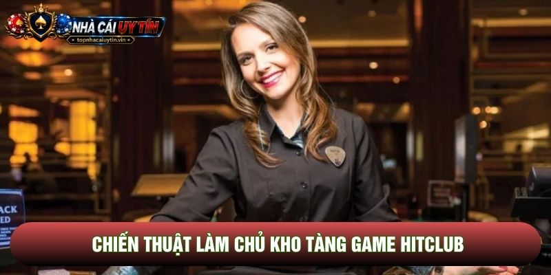 Chiến thuật làm chủ kho tàng game Hitclub