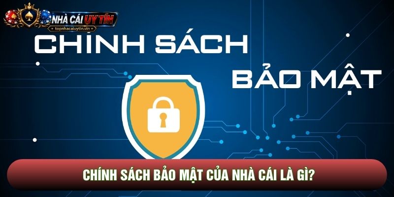 Chính sách bảo mật của nhà cái là gì?