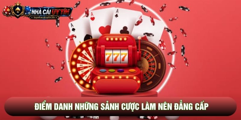 Điểm danh những sảnh cược làm nên đẳng cấp