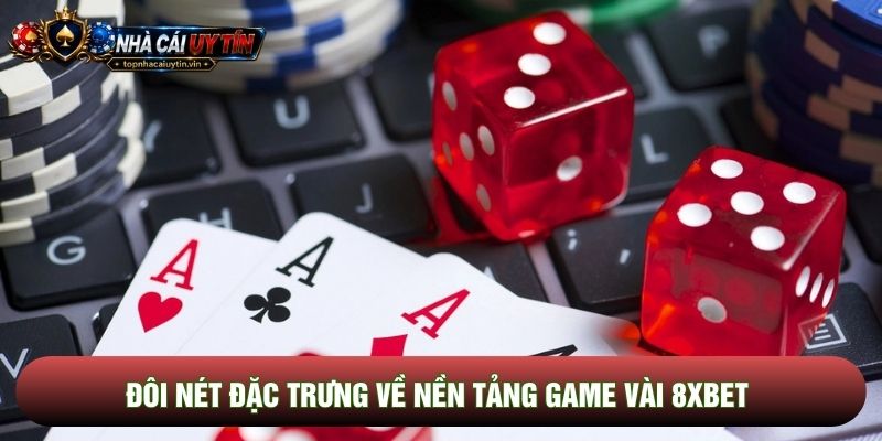 Đôi nét đặc trưng về nền tảng game vài 8xbet 
