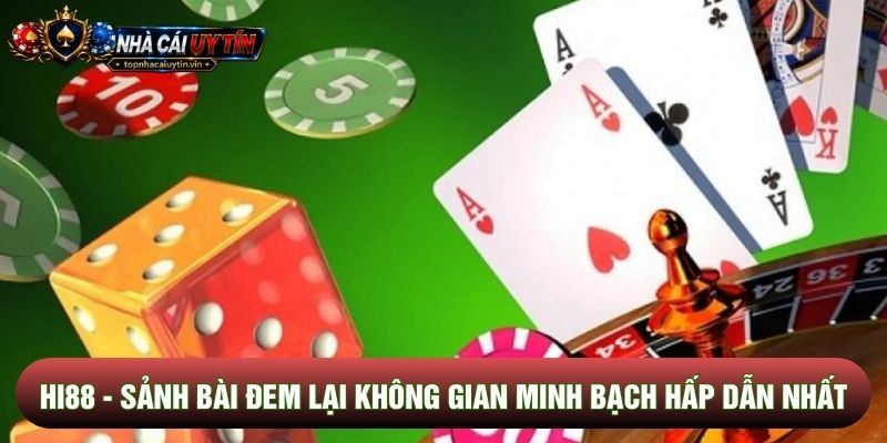 Hi88 - Sảnh Bài Đem Lại Không Gian Minh Bạch Hấp Dẫn Nhất