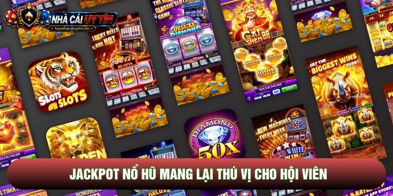 Jackpot nổ hũ mang lại thú vị cho hội viên