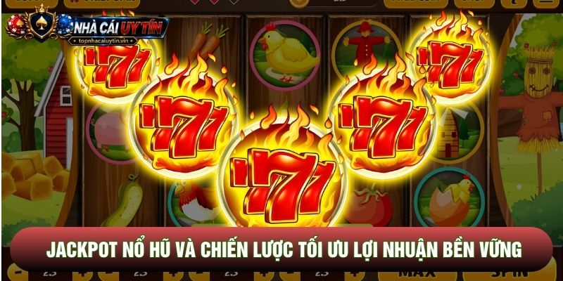 Jackpot Nổ Hũ Và Chiến Lược Tối Ưu Lợi Nhuận Bền Vững