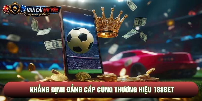 Khẳng định đẳng cấp cùng thương hiệu 188bet