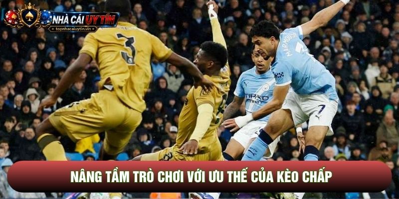 Nâng tầm trò chơi với ưu thế của kèo chấp