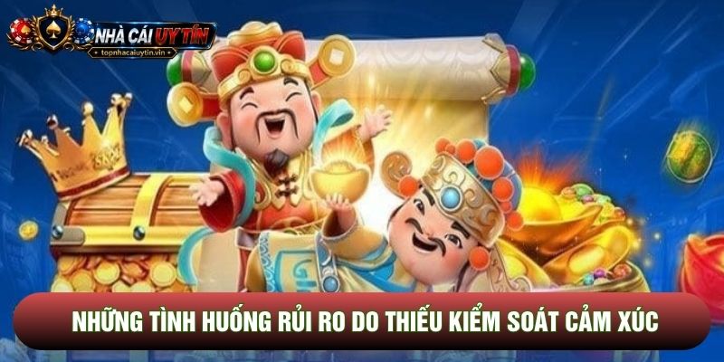 Những tình huống rủi ro do thiếu kiểm soát cảm xúc Những tình huống rủi ro do thiếu kiểm soát cảm xúc