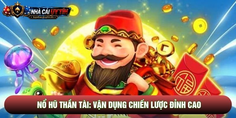 Nổ Hũ Thần Tài: Vận Dụng Chiến Lược Đỉnh Cao Để Thắng Lớn