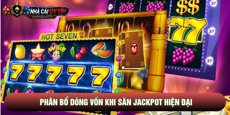Phân bổ dòng vốn khi săn jackpot hiện đại