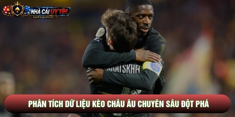 Phân tích dữ liệu kèo châu Âu chuyên sâu đột phá