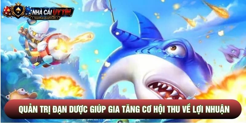 Quản trị đạn dược giúp gia tăng cơ hội thu về lợi nhuận