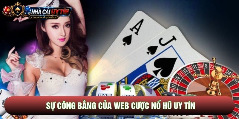 Sự công bằng của web cược nổ hũ uy tín