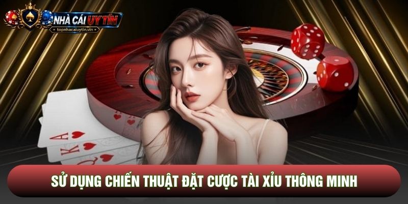 Sử dụng chiến thuật đặt cược Tài xỉu thông minh