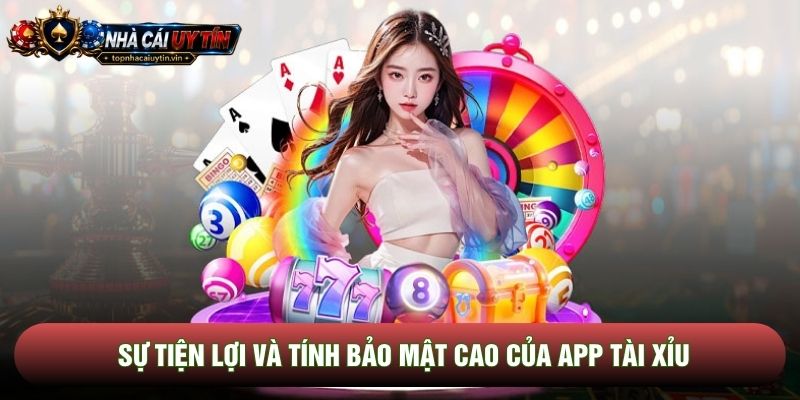 Sự tiện lợi và tính bảo mật cao của app Tài xỉu