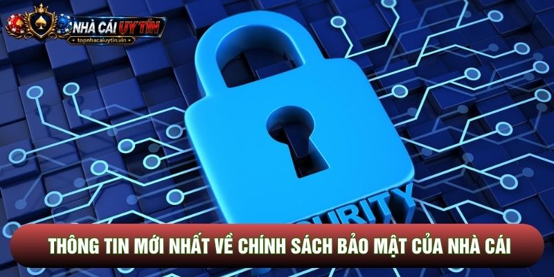 Thông tin mới nhất về chính sách bảo mật của nhà cái