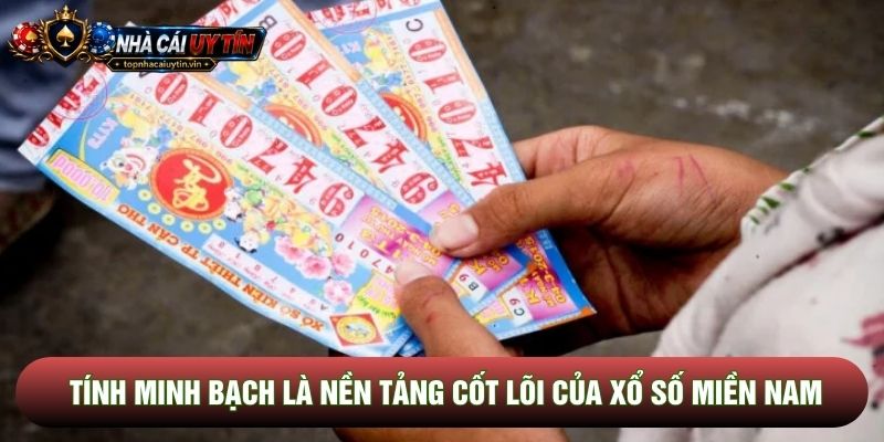 Tính minh bạch là nền tảng cốt lõi của xổ số miền nam