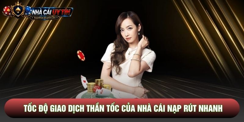 Tốc độ giao dịch thần tốc của nhà cái nạp rút nhanh