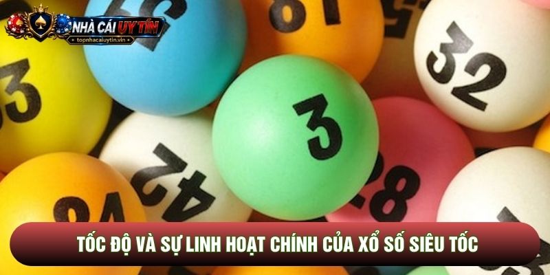 Tốc độ và sự linh hoạt chính của xổ số siêu tốc