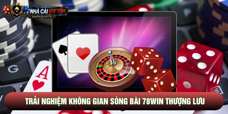 Trải nghiệm không gian sòng bài 78win thượng lưu