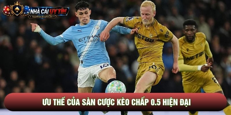 Ưu thế của sàn cược kèo chấp 0.5 hiện đại