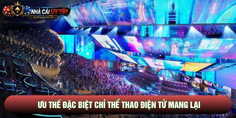 Ưu thế đặc biệt chỉ thể thao điện tử mang lại