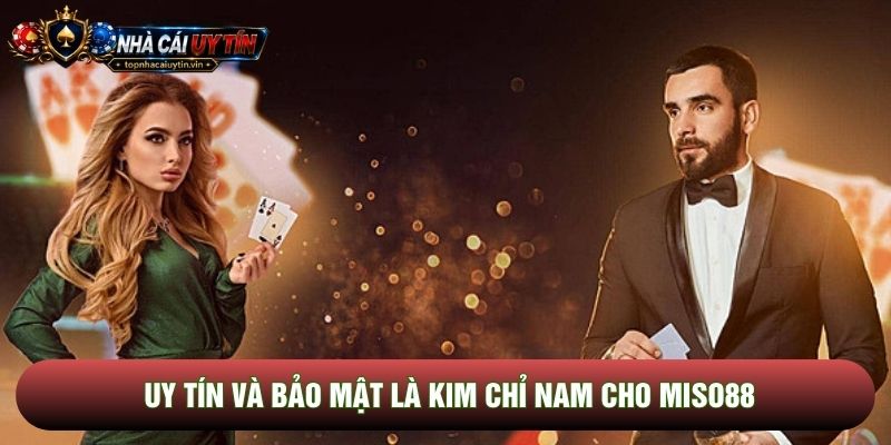 Uy tín và bảo mật là kim chỉ nam cho Miso88