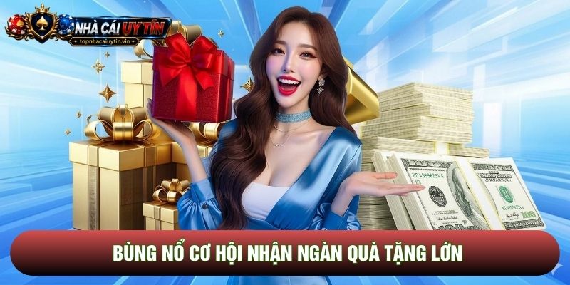 Bùng nổ cơ hội nhận ngàn quà tặng lớn