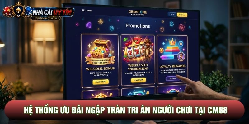 Hệ thống ưu đãi ngập tràn tri ân người chơi tại Cm88