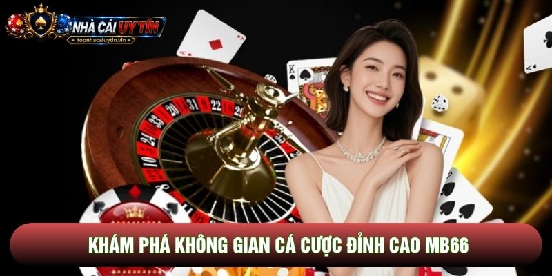 Khám phá không gian cá cược đỉnh cao Mb66