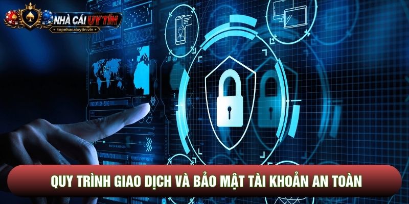 Quy trình giao dịch và bảo mật tài khoản an toàn
