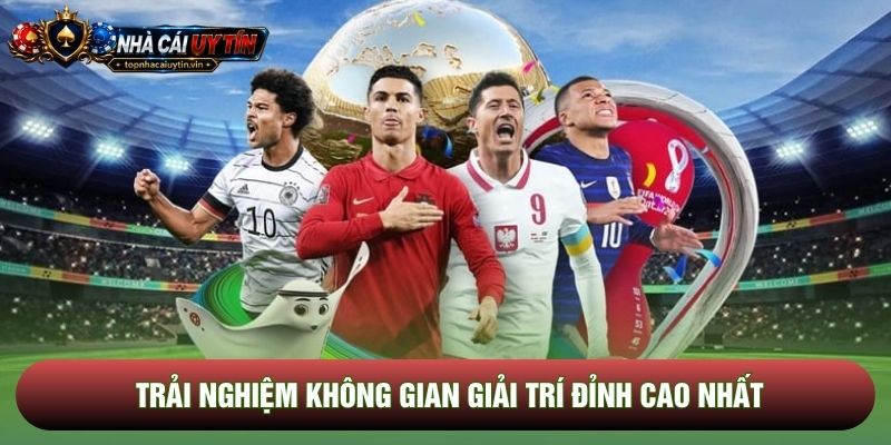 Trải nghiệm không gian giải trí đỉnh cao nhất