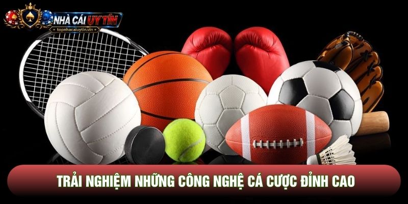 Trải nghiệm những công nghệ cá cược đỉnh cao