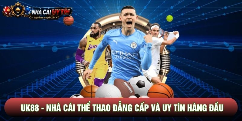 UK88 - Nhà Cái Thể Thao Đẳng Cấp Và Uy Tín Hàng Đầu